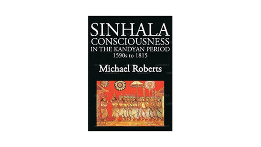 Kandyan Döneminde Sinhala Bilinci 1590'lardan 1815'e